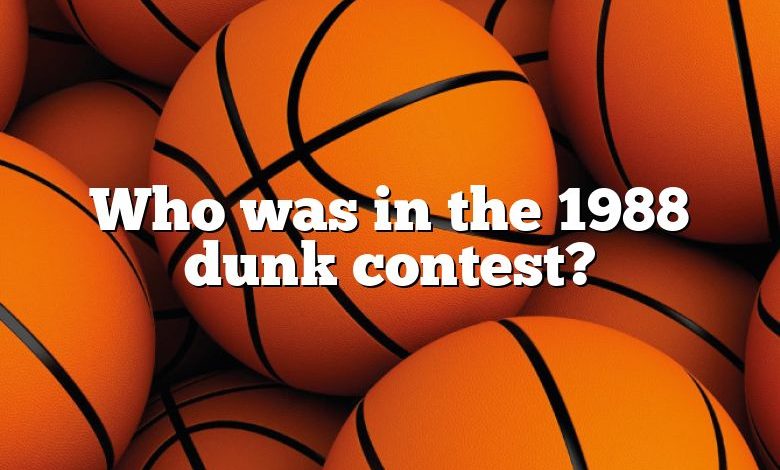 Who was in the 1988 dunk contest?