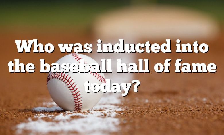 Who was inducted into the baseball hall of fame today?