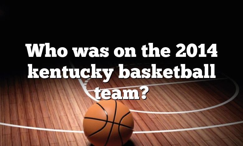 Who was on the 2014 kentucky basketball team?