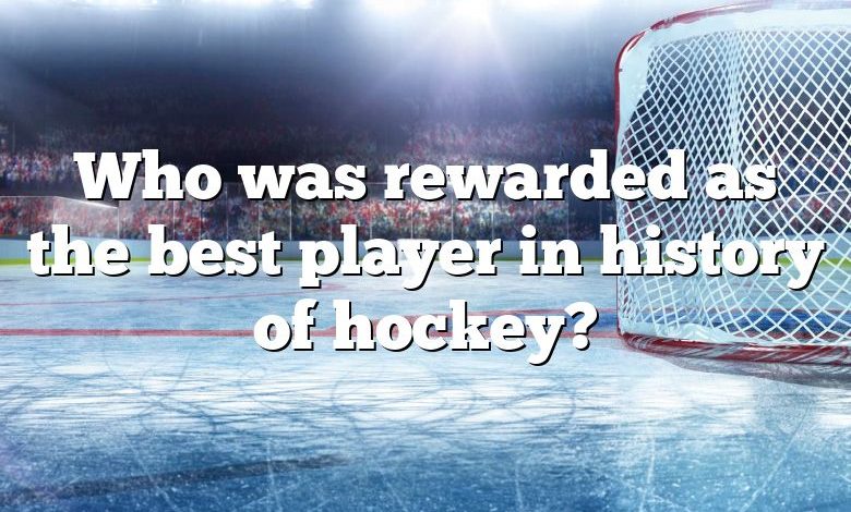 Who was rewarded as the best player in history of hockey?