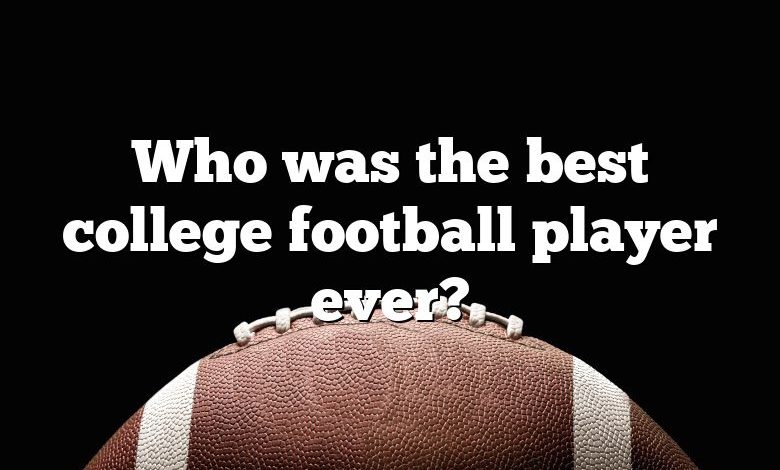 Who was the best college football player ever?