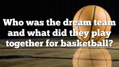 Who was the dream team and what did they play together for basketball?