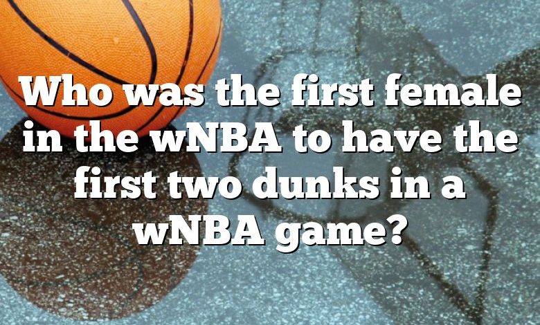 Who was the first female in the wNBA to have the first two dunks in a wNBA game?