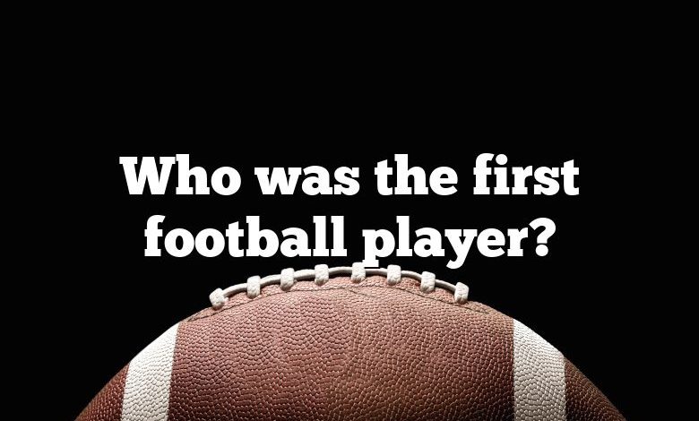 Who was the first football player?