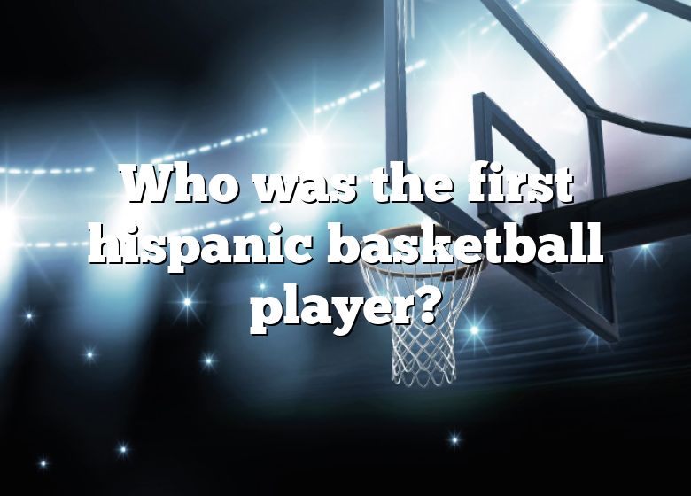 who-was-the-first-hispanic-basketball-player-dna-of-sports