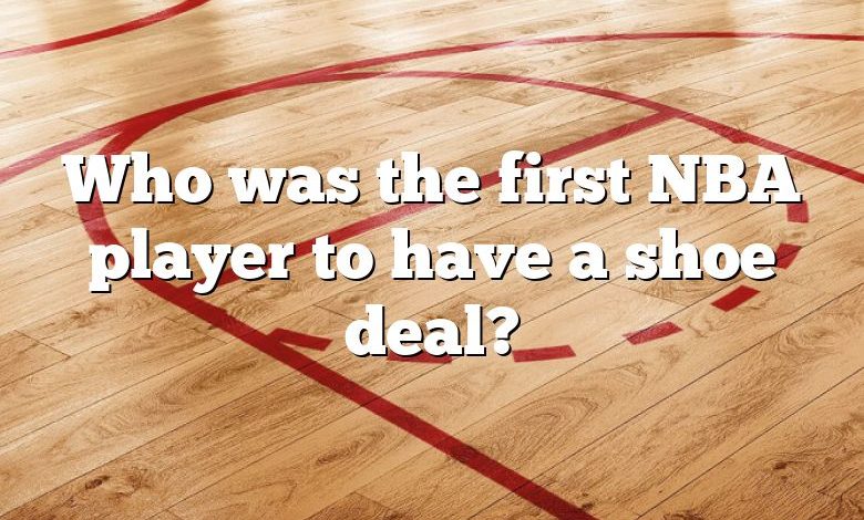 Who was the first NBA player to have a shoe deal?