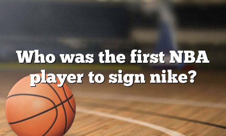 Who was the first NBA player to sign nike?