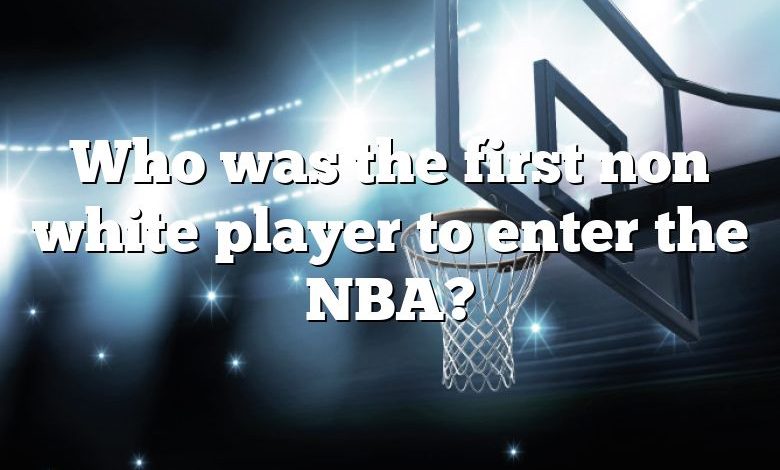 Who was the first non white player to enter the NBA?