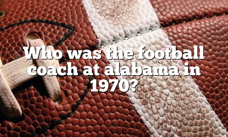 Who was the football coach at alabama in 1970?