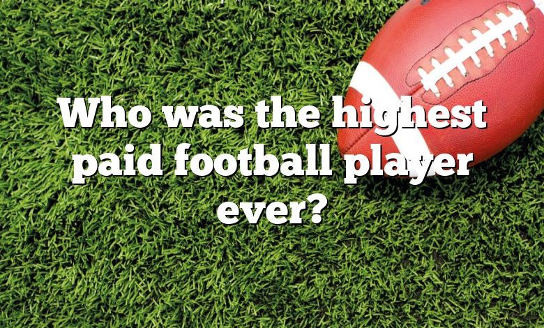 Who was the highest paid football player ever?