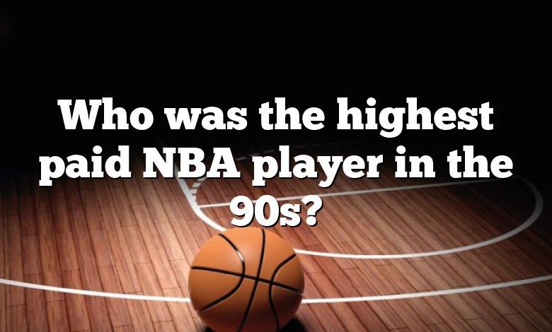 Who was the highest paid NBA player in the 90s?