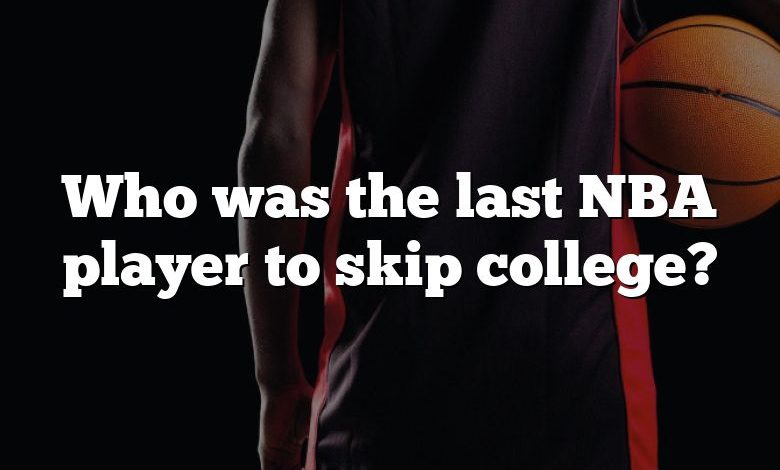 Who was the last NBA player to skip college?