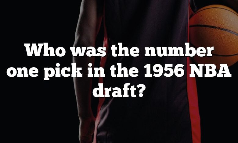 Who was the number one pick in the 1956 NBA draft?