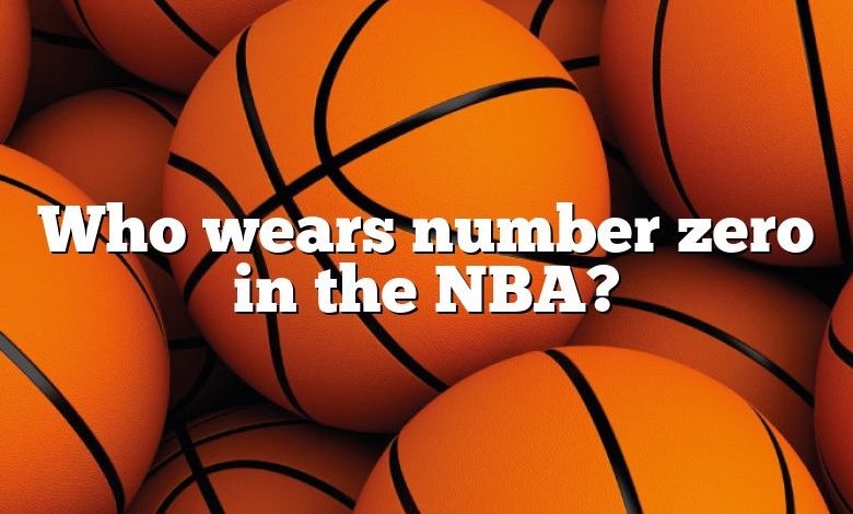 Who wears number zero in the NBA?