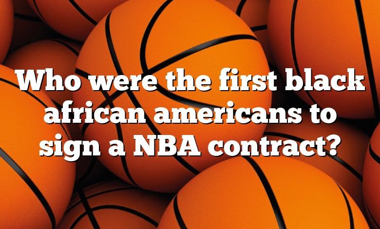 Who were the first black african americans to sign a NBA contract?