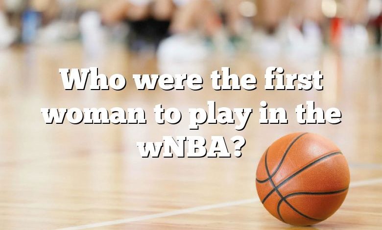 Who were the first woman to play in the wNBA?