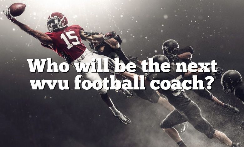 Who will be the next wvu football coach?