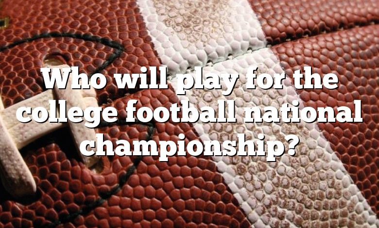 Who will play for the college football national championship?