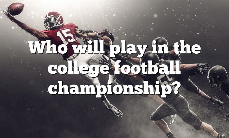 Who will play in the college football championship?