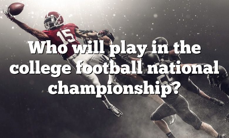 Who will play in the college football national championship?