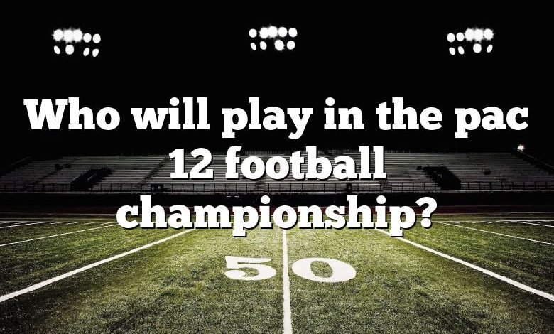 Who will play in the pac 12 football championship?