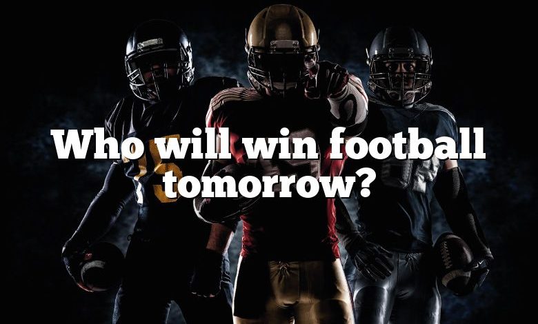 Who will win football tomorrow?