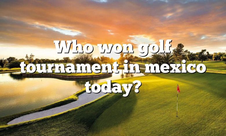 Who won golf tournament in mexico today?