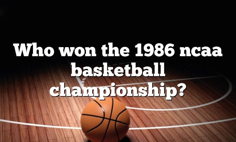 Who won the 1986 ncaa basketball championship?