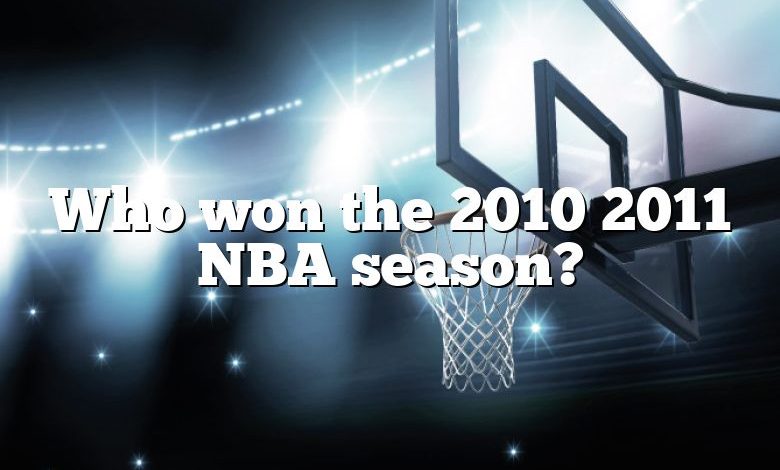 Who won the 2010 2011 NBA season?