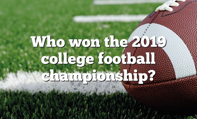 Who won the 2019 college football championship?