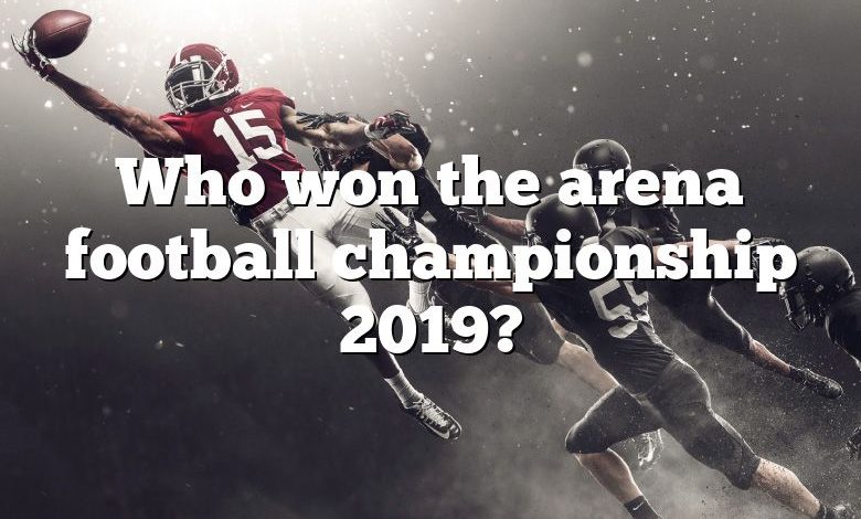 Who won the arena football championship 2019?