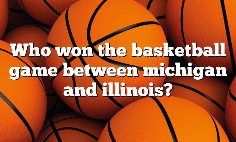 Who won the basketball game between michigan and illinois?