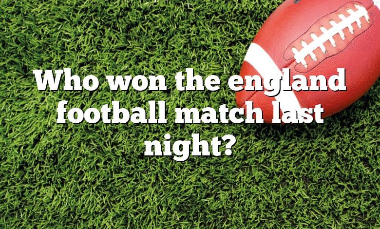 Who won the england football match last night?