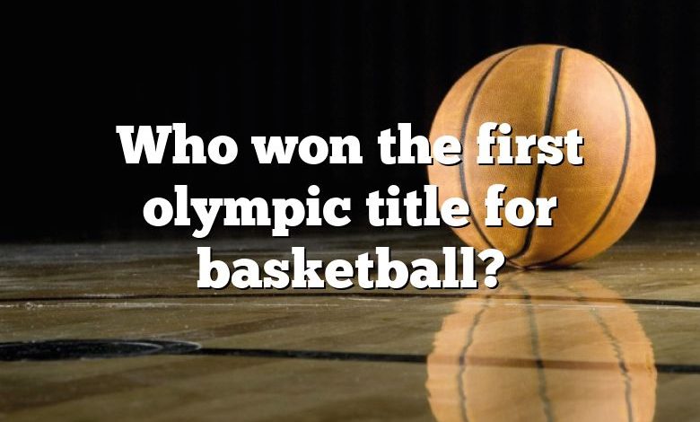 Who won the first olympic title for basketball?