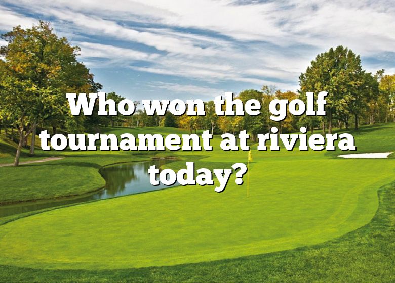 Who Won The Golf Tournament At Riviera Today? DNA Of SPORTS