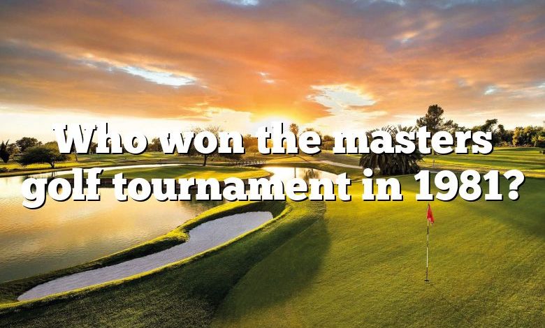 Who won the masters golf tournament in 1981?