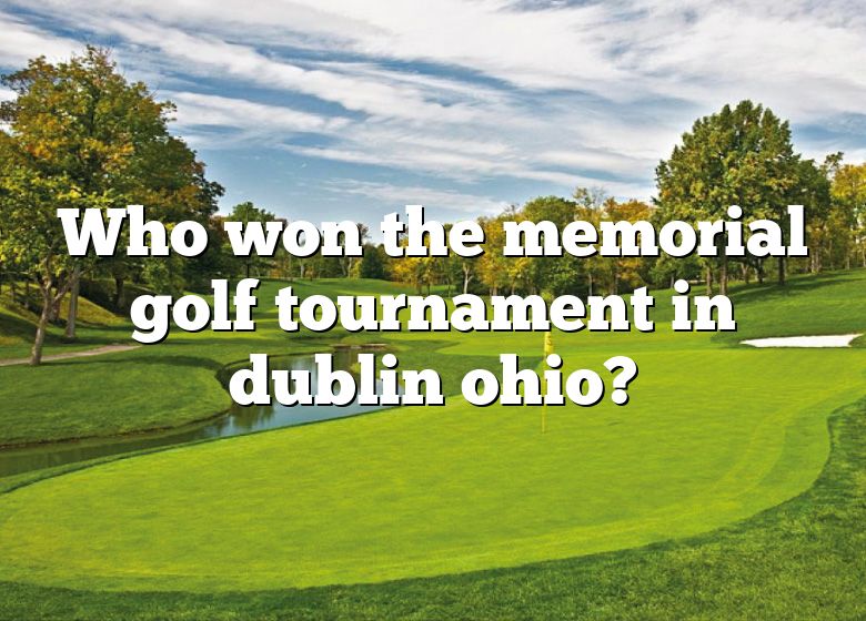 Who Won The Memorial Golf Tournament In Dublin Ohio? DNA Of SPORTS