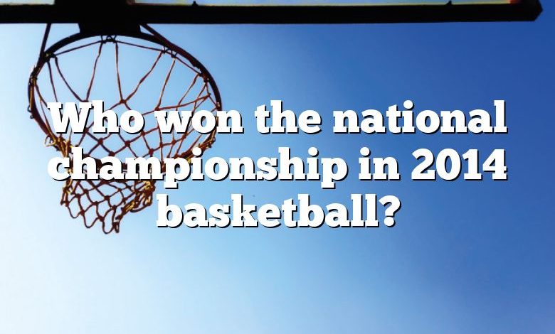 Who won the national championship in 2014 basketball?