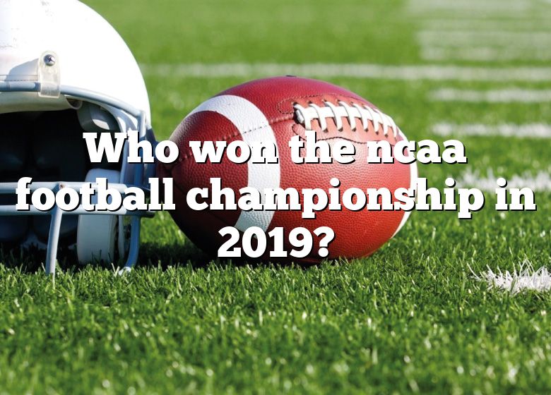 Who Won The Ncaa Football Championship In 2019? DNA Of SPORTS