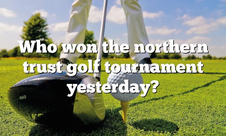 Who won the northern trust golf tournament yesterday?