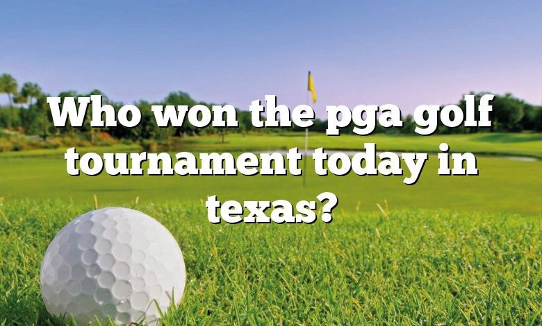 Who won the pga golf tournament today in texas?