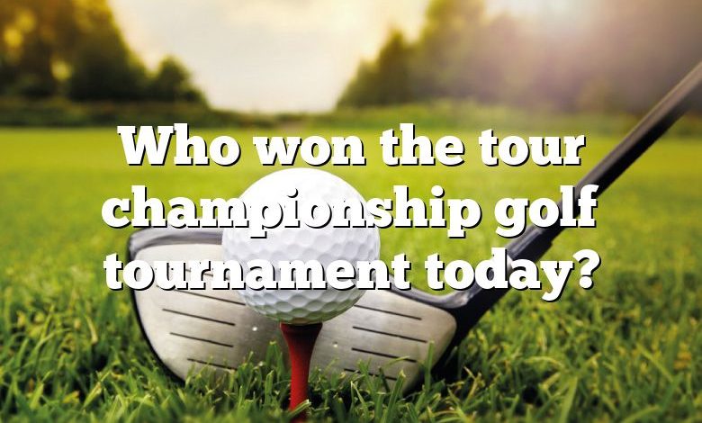 Who won the tour championship golf tournament today?