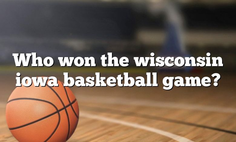 Who won the wisconsin iowa basketball game?