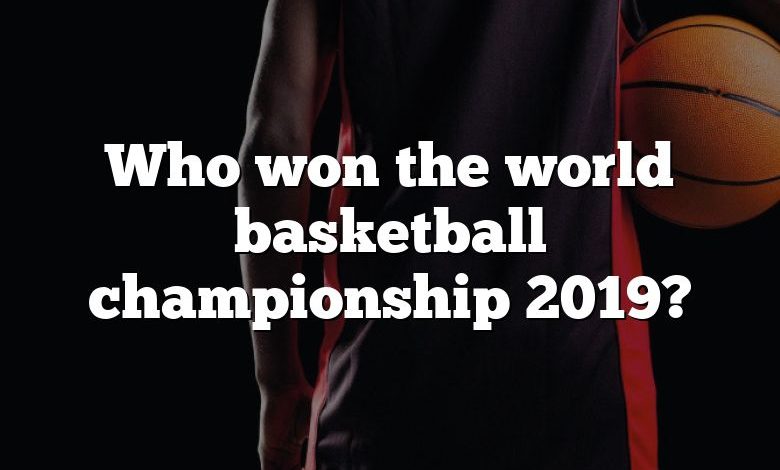 Who won the world basketball championship 2019?