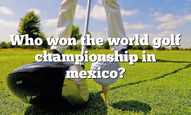 Who won the world golf championship in mexico?