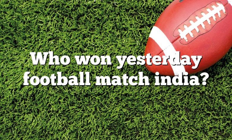 Who won yesterday football match india?