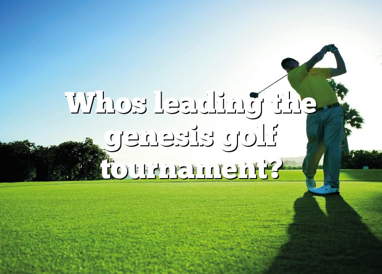 Whos Leading The Genesis Golf Tournament? DNA Of SPORTS