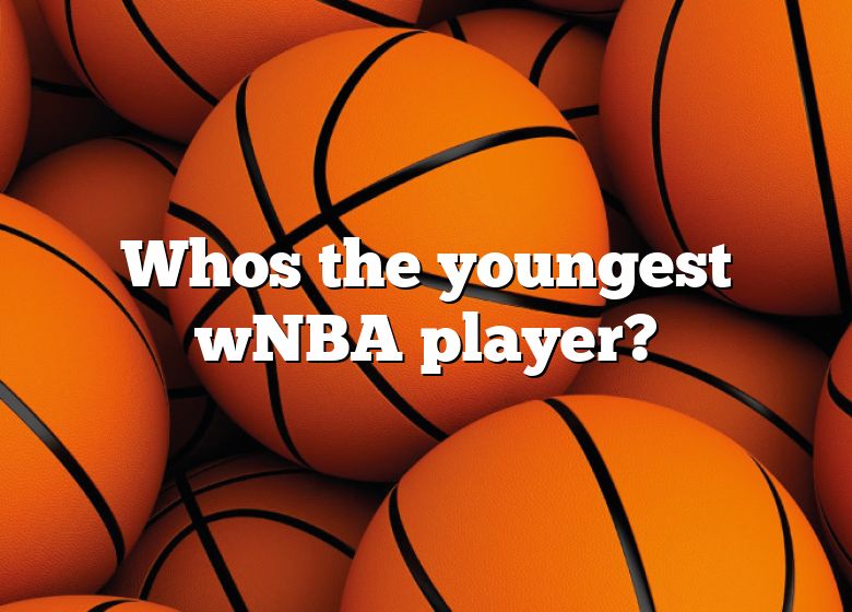 Whos The Youngest WNBA Player? DNA Of SPORTS