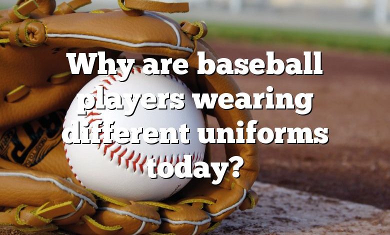 Why are baseball players wearing different uniforms today?