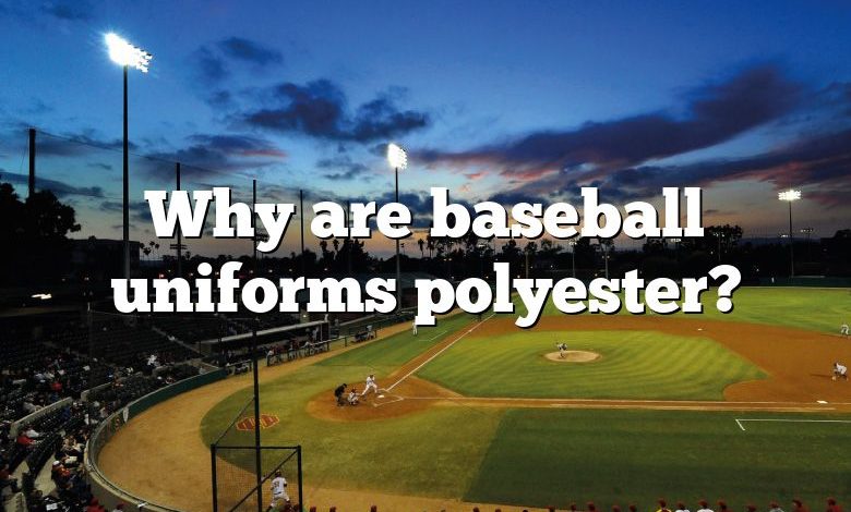 Why are baseball uniforms polyester?